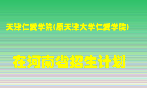 天津仁爱学院(原天津大学仁爱学院)2022年在河南招生计划录取人数