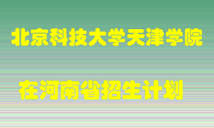 北京科技大学天津学院2022年在河南招生计划录取人数