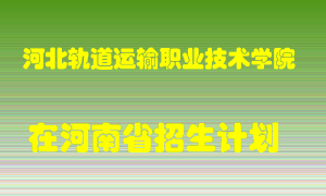 河北轨道运输职业技术学院2022年在河南招生计划录取人数