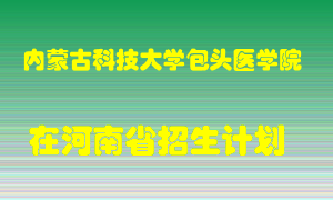 内蒙古科技大学包头医学院2022年在河南招生计划录取人数