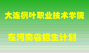 大连枫叶职业技术学院2022年在河南招生计划录取人数