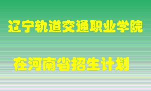 辽宁轨道交通职业学院2022年在河南招生计划录取人数