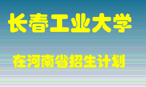 长春工业大学2022年在河南招生计划录取人数