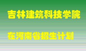 吉林建筑科技学院2022年在河南招生计划录取人数