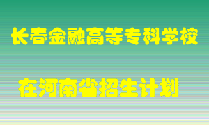 长春金融高等专科学校2022年在河南招生计划录取人数