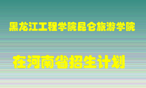 黑龙江工程学院昆仑旅游学院2022年在河南招生计划录取人数