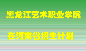 黑龙江艺术职业学院2022年在河南招生计划录取人数