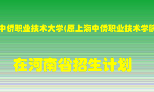 上海中侨职业技术大学(原上海中侨职业技术学院)2022年在河南招生计划录取人数