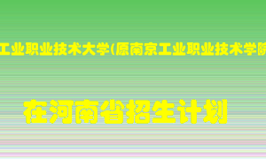 南京工业职业技术大学(原南京工业职业技术学院)2022年在河南招生计划录取人数