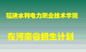 福建水利电力职业技术学院2022年在河南招生计划录取人数