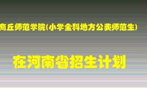 商丘师范学院(小学全科地方公费师范生)2022年在河南招生计划录取人数