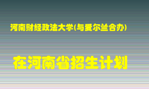 河南财经政法大学(与爱尔兰合办)2022年在河南招生计划录取人数