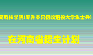 河南科技学院(专升本只招收退役大学生士兵)2022年在河南招生计划录取人数