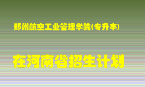 郑州航空工业管理学院(专升本)2022年在河南招生计划录取人数