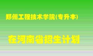 郑州工程技术学院(专升本)2022年在河南招生计划录取人数