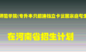 郑州师范学院(专升本只招建档立卡贫困家庭考生)2022年在河南招生计划录取人数