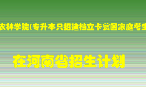 信阳农林学院(专升本只招建档立卡贫困家庭考生)2022年在河南招生计划录取人数