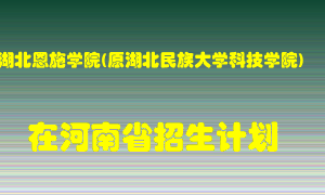 湖北恩施学院(原湖北民族大学科技学院)2022年在河南招生计划录取人数