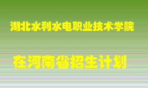 湖北水利水电职业技术学院2022年在河南招生计划录取人数