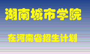 湖南城市学院2022年在河南招生计划录取人数