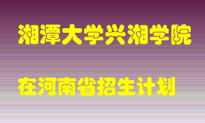 湘潭大学兴湘学院2022年在河南招生计划录取人数