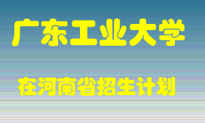 广东工业大学2022年在河南招生计划录取人数