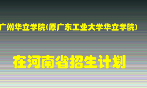 广州华立学院(原广东工业大学华立学院)2022年在河南招生计划录取人数