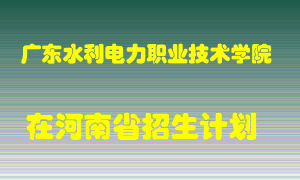 广东水利电力职业技术学院2022年在河南招生计划录取人数