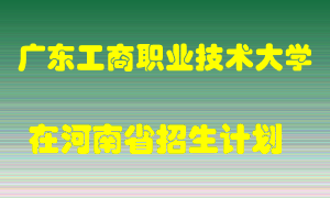 广东工商职业技术大学2022年在河南招生计划录取人数