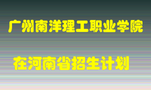 广州南洋理工职业学院2022年在河南招生计划录取人数