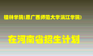 桂林学院(原广西师范大学漓江学院)2022年在河南招生计划录取人数