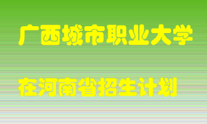 广西城市职业大学2022年在河南招生计划录取人数