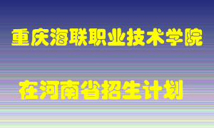 重庆海联职业技术学院2022年在河南招生计划录取人数