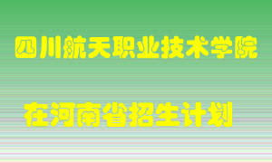 四川航天职业技术学院2022年在河南招生计划录取人数