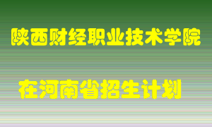 陕西财经职业技术学院2022年在河南招生计划录取人数