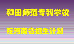 和田师范专科学校2022年在河南招生计划录取人数